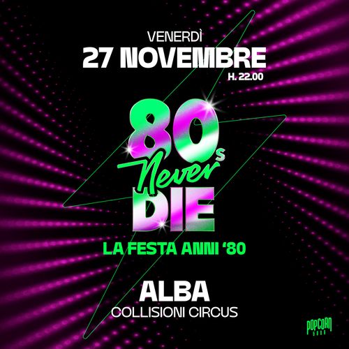 80's Never Die - La Festa anni '80 più grande d'Italia. Collisioni Rock Circus Alba
